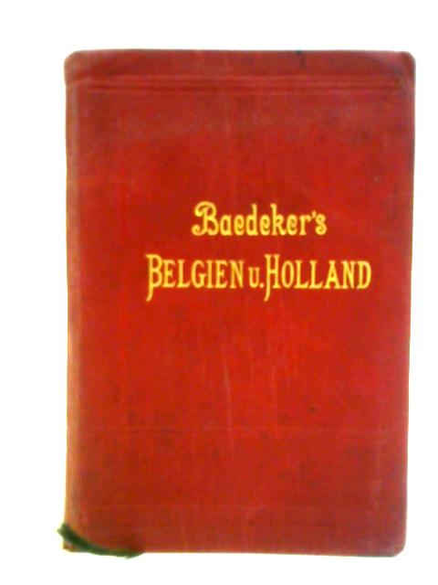 Belgien und Holland. Nebst dem Grobherzogtum Luxemberg. Handbuch fur Reisende. von Karl Baedeker