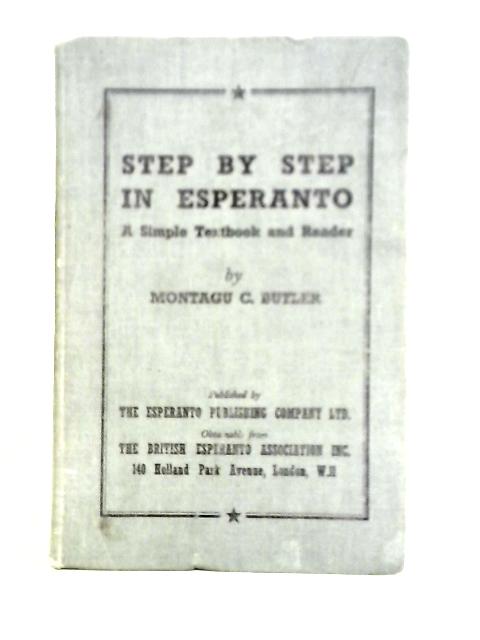 Step By Step In Esperanto;: A Simple Textbook For English-speaking Students, With Graduated Reading-matter And Numerous Exercises For Class Teaching Or For Home Study By Montagu C. Butler