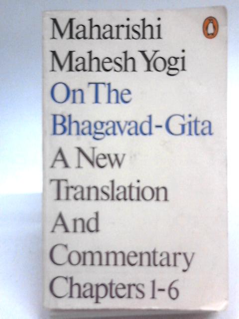 On The Bhagavd-Gita A New Translation And Commentary Chapters 1-6 By Maharishi Mahesh Yohi