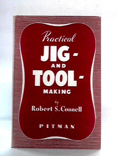 Practical Jig and Tool Making By Robert S. Connell