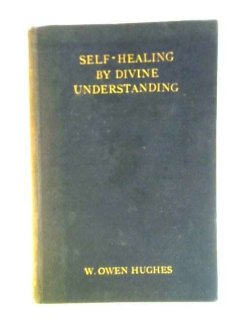 Self-healing by Divine Understanding By W. Owen Hughes