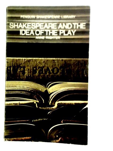 Shakespeare And The Idea Of The Play von Anne Righter