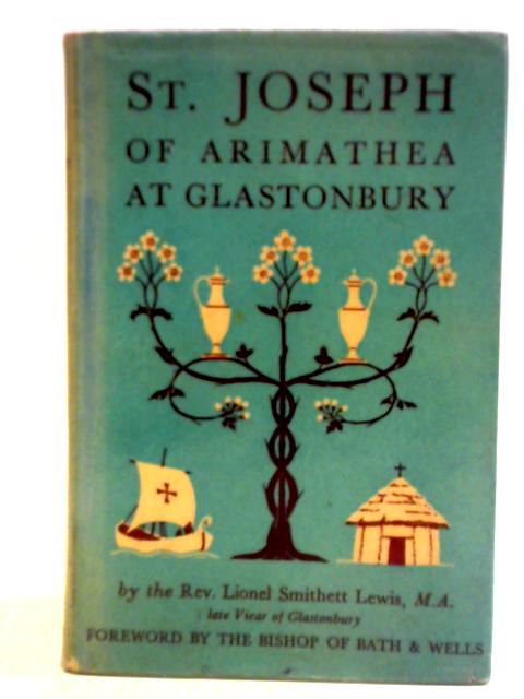 St. Joseph of Arimathea at Glastonbury; or, The Apostolic Church of Britain von Lionel Smithett Lewis