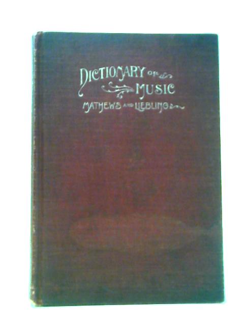 Pronouncing and Defining - Dictionary of Music par W. S. B. Mathews and Emil Liebling