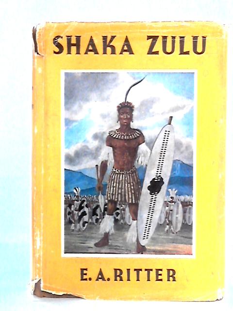 Shaka Zulu: The Rise of the Zulu Empire By E. A. Ritter