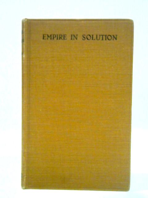 The Empire in Solution With Chapters on Anglo-Saxon Civilization: Russia and Palestine, Who Should Possess It By William Pascoe Goard