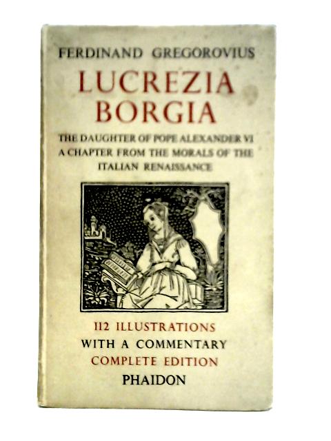 Lucrezia Borgia. A Chapter From The Morals Of The Italian Renaissance By Ferdinand Gregorovius