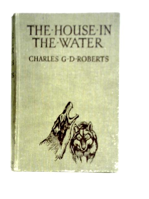 The House In the Water - A Book of Animal Life par Charles G. D. Roberts