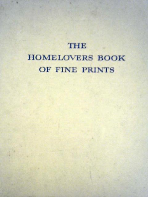 The Homelovers Book Of Fine Prints: Colour Facsimiles And Mezzotint Engravings For Home Decoration. von Unstated