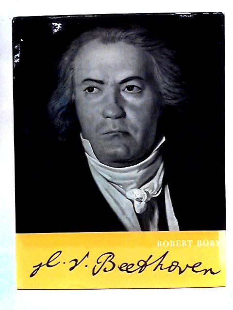 Ludwig van Beethoven: His life and his Work in Pictures By Robert Bory