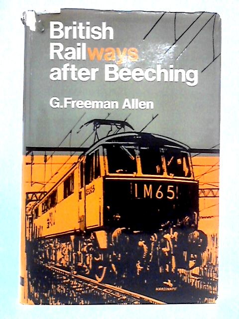 British Rail After Beeching By G Freeman Allen