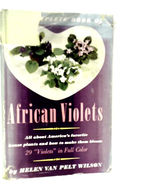 The Complete Book of African Violets By Helen Van Pelt Wilson