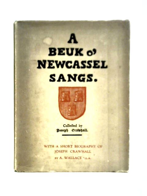 A Beuk O' Newcassel Sangs. Collected By Joseph Crawhall. By Joseph Crawhall