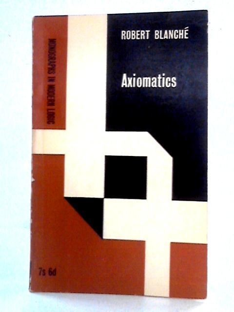 Axiomatics (Monographs in Modern Logic) von R. Blanche