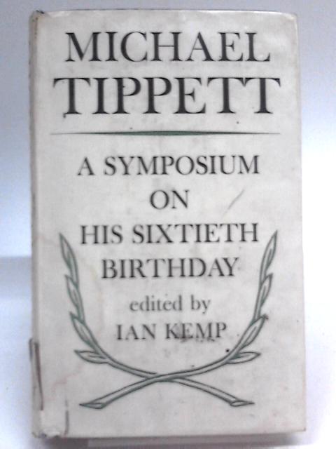 Michael Tippett: a Symposium on His 60th Birthday par Ian Kemp