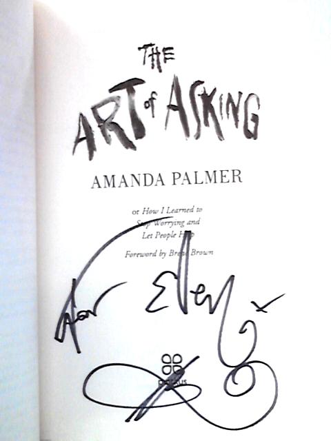 The Art Of Asking: How I Learned To Stop Worrying And Let People Help By Amanda Palmer