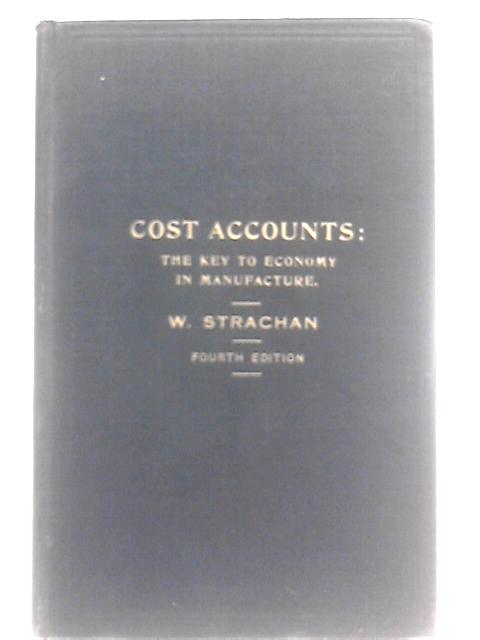 Cost Accounts: The Key to Economy in Manufacture von W. Strachan