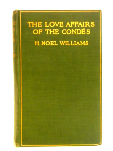 The Love-Affairs of the Condes: 1530-1740 By H. Noel Williams