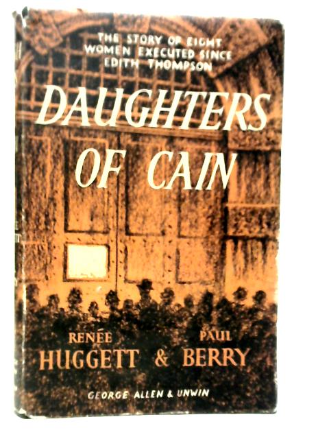 Daughters Of Cain : The Stories Of Eight Women Executed Since Edith Thompson von Rene Huggett