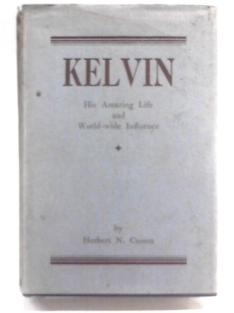 Kelvin: his amazing life and worldwide influences von Herbert N. Casson