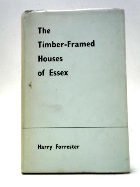 The Timber-Framed Houses of Essex von Harry Forrester