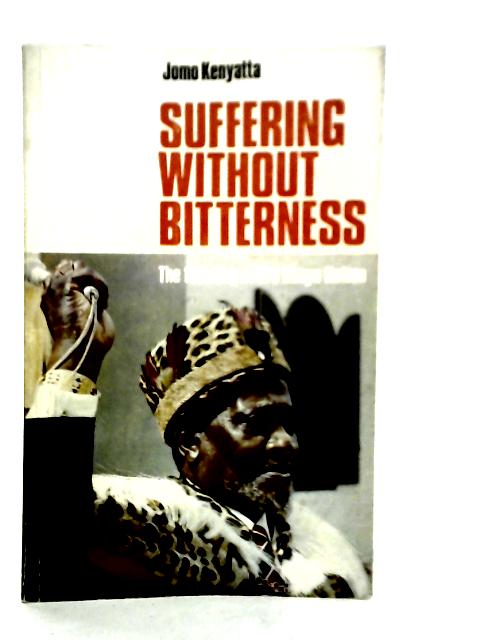 Suffering Without Bitterness: The Founding of the Kenya Nation von Jomo Kenyatta