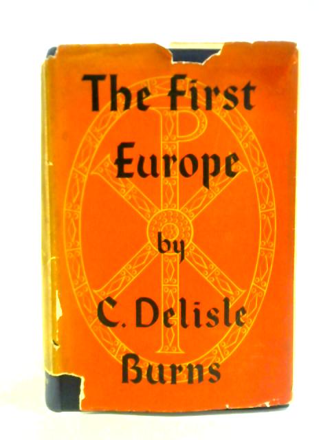 The First Europe: A Study Of The Establishment Of Medieval Christendom. A.D. 400-800. By C. Delisle Burns