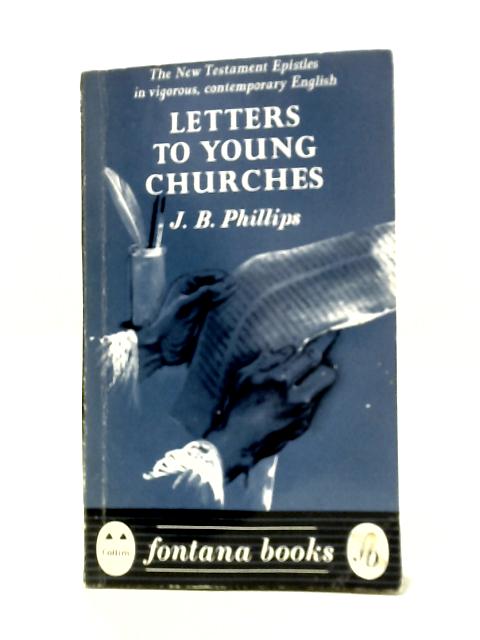 Letters To Young Churches: A Translation Of The New Testament By J. B. Phillips