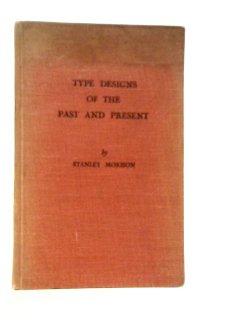 Type Designs of the Past and Present By Stanley Morison