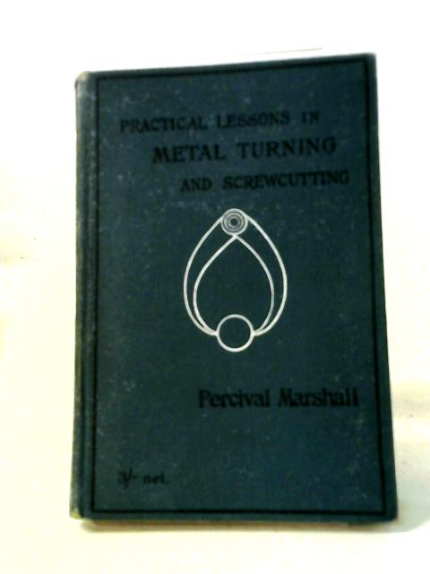 Practical Lessons in Metal Turning and Screw Cutting von Percival Marshall