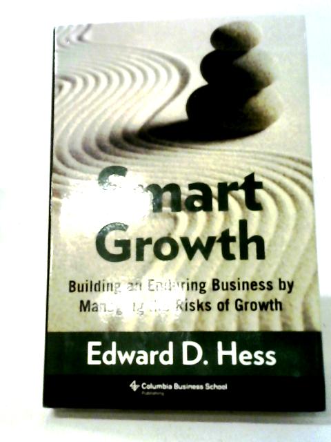 Smart Growth: Building an Enduring Business by Managing the Risks of Growth von Edward D. Hess