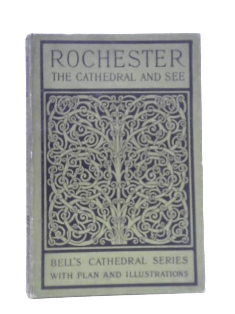 The Cathedral Church Of Rochester: A Description Of Its Fabric And A Brief History Of The Episcopal See von G. H. Palmer