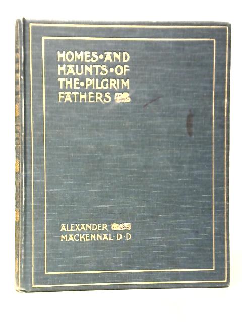 Homes and Haunts of the Pilgrim Fathers von Alexander Mackennal