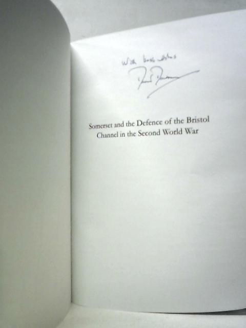 Somerset and the Defence of the Bristol Channel in the Second World War By David Dawson