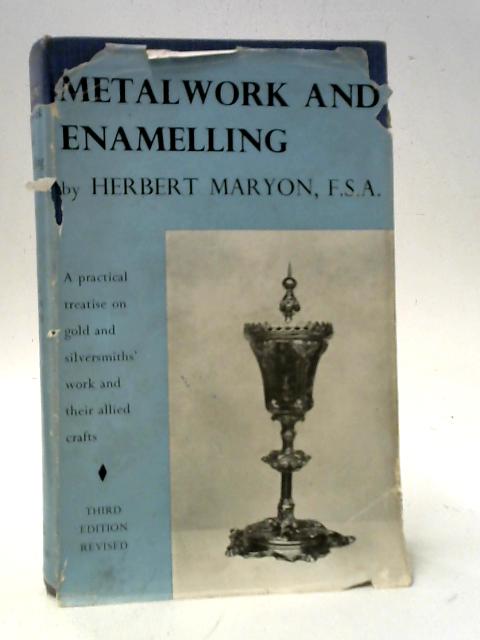 Metalwork And Enamelling: A Practical Treatise On Gold And Silversmiths' Work And Their Allied Crafts By Herbert Maryon