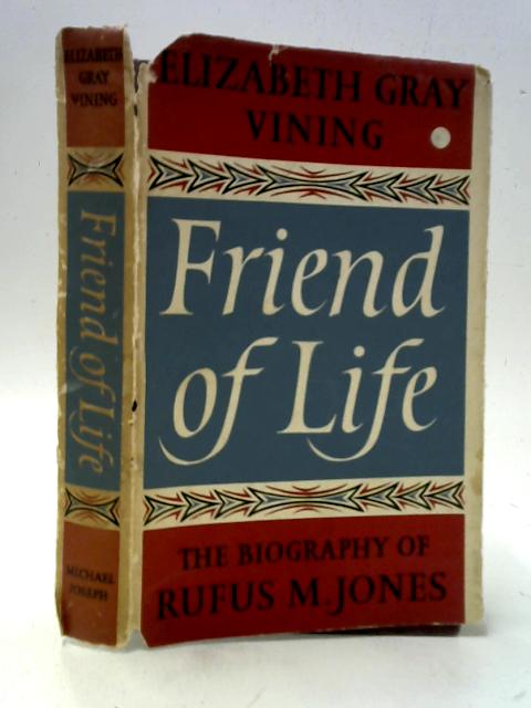 Friend of Life - The Biography Of Rufus M. Jones By Elizabeth Gray Vining