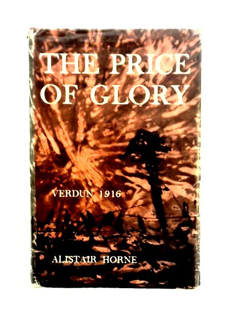 The Price of Glory: Verdun 1916 By Alistair Horne