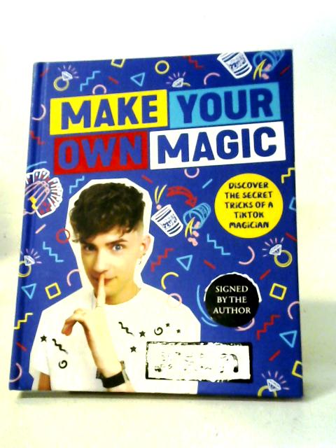 Make Your Own Magic: Secrets, Stories and Tricks from a TikTok Magician By Joel M