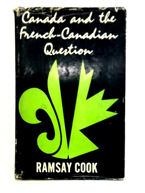 Canada and The French-Canadian Question By Ramsay Cook