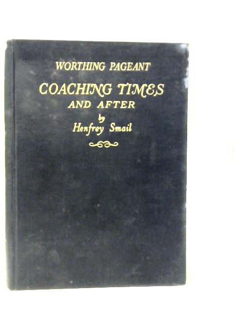 The Worthing Pageant Coaching Times and After By Henfrey Smail