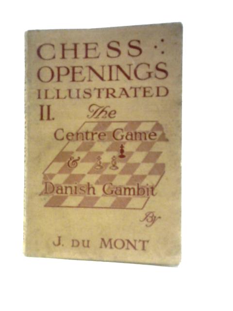 Chess Openings Illustrated. II. The Centre Game And Danish Gambit By J. Du Mont