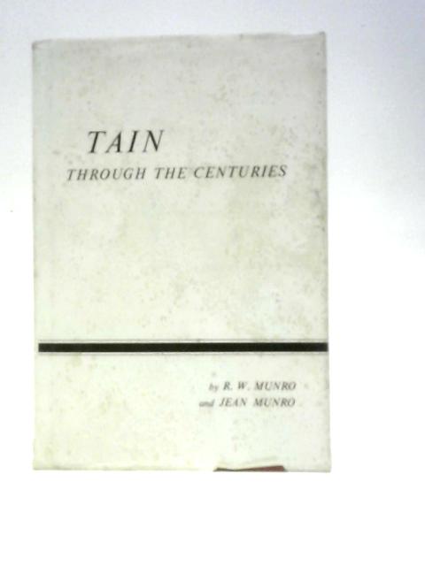 Tain Through the Centuries von R. W. Munro and Jean Munro