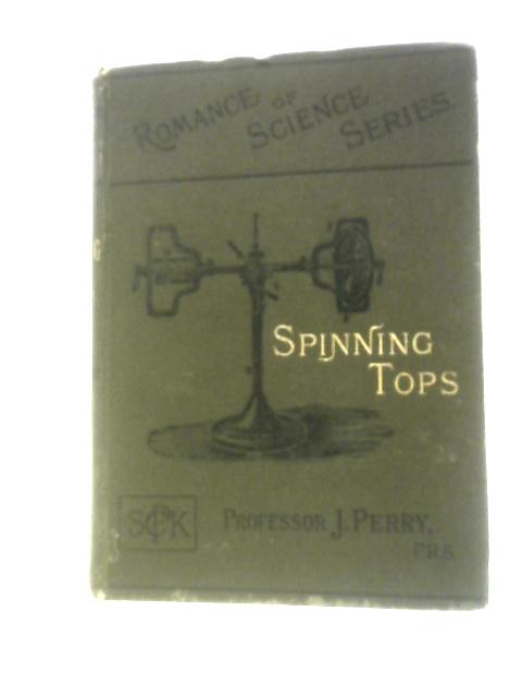 Spinning Tops: Romance Of Science Series - The Operative Lecture Of The British Association Meeting In Leeds 6th Sept, 1890 von John Perry