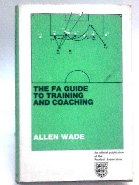 The FA Guide to Training and Coaching von Allen Wade