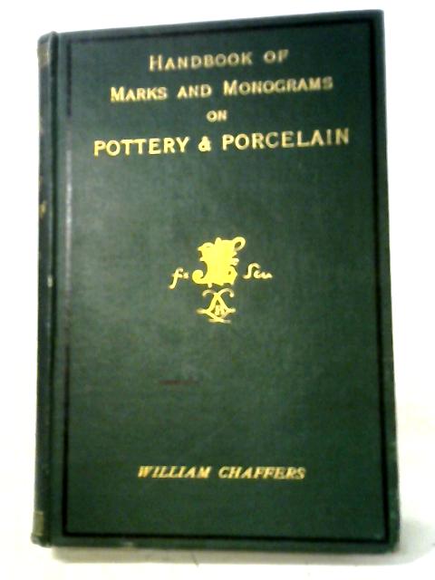 The Collector's Handbook Of Marks And Monograms On Pottery & Porcelain Of The Renaissance And Modern Periods von William Chaffers