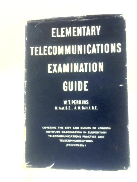 Elementary Telecommunications Examination Guide: Covering The City and Guilds of London Institute Examination in Elementary Telecommunications Practice and Telecommunications Principles I par W T Perkins