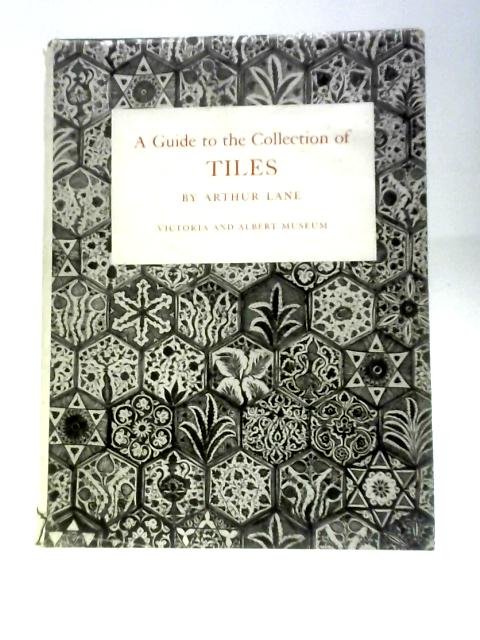 Victoria and Albert Museum A Guide to the Collection of Tiles par Arthur Lane
