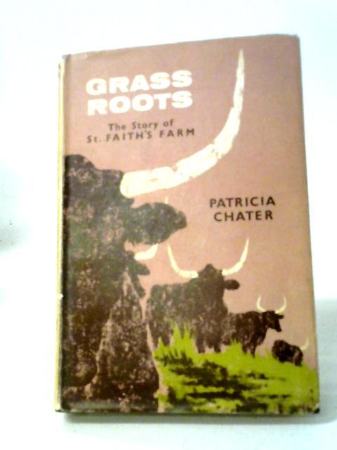 Grass Roots: The Story Of St.Faith's Farm In Southern Rhodesia By Patricia Chater