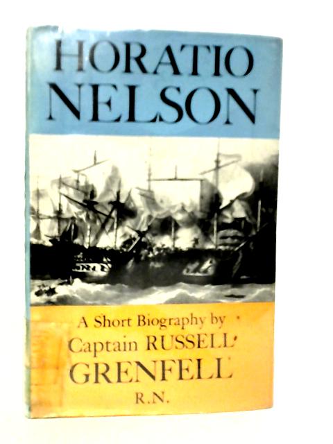 Horatio Nelson: A Short Biography By RussellGrenfell