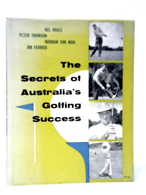 The Secrets of Australia's Golfing Success By Kel Nagle et Al.